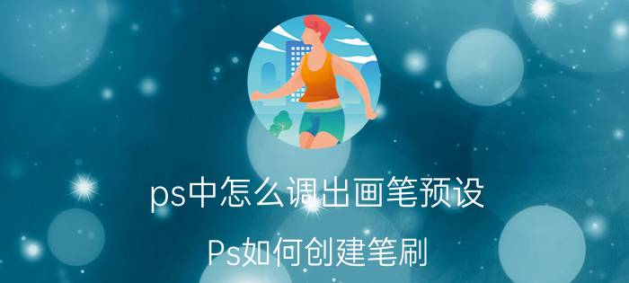 ps中怎么调出画笔预设 Ps如何创建笔刷？